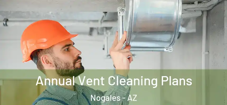 Annual Vent Cleaning Plans Nogales - AZ