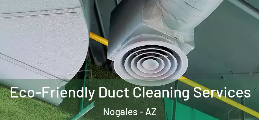 Eco-Friendly Duct Cleaning Services Nogales - AZ